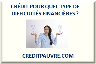 CRÉDIT POUR QUEL TYPE DE DIFFICULTÉS FINANCIÈRES ?